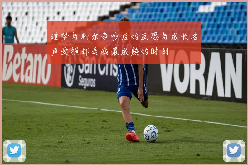 追梦与科尔争吵后的反思与成长名声受损却是我最成熟的时刻