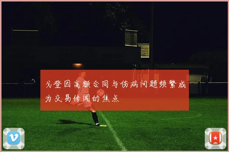 戈登因高额合同与伤病问题频繁成为交易传闻的焦点